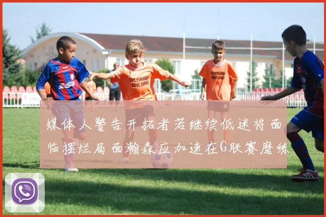 媒体人警告开拓者若继续低迷将面临摆烂局面瀚森应加速在G联赛磨练技能