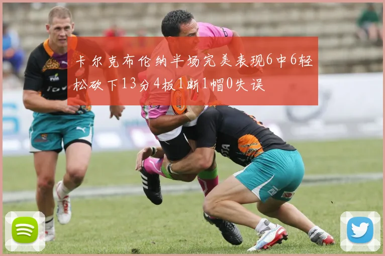 卡尔克布伦纳半场完美表现6中6轻松砍下13分4板1断1帽0失误