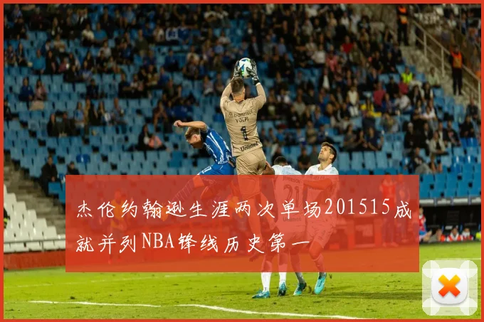 杰伦约翰逊生涯两次单场201515成就并列NBA锋线历史第一